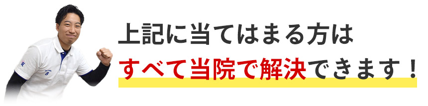 上記に当てはまる方はすべて当院で解決できます!
